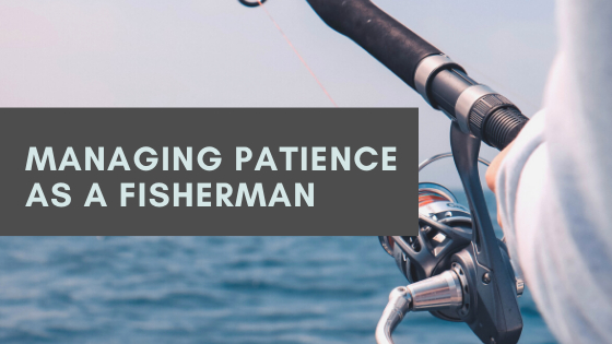 Managing Patience as a Fisherman