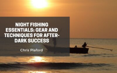 Night Fishing Essentials: Gear and Techniques for After-Dark Success
