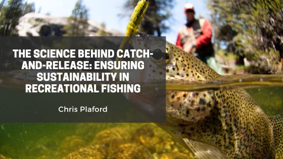 The Science Behind Catch-and-Release: Ensuring Sustainability in Recreational Fishing