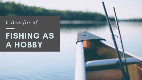 6 Benefits of Fishing as a Hobby
