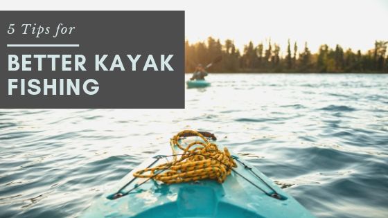 5 Tips for Better Kayak Fishing